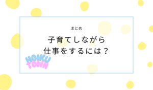 まとめ｜子育てしながら仕事をするのは大変！